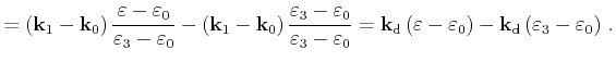 $\displaystyle =\left(\mathbf{k}_{1}-\mathbf{k}_{0}\right)\frac{\varepsilon -\va...
...ght)-\mathbf{k}_{\mathrm{d}}\left(\varepsilon _{3}-\varepsilon _{0}\right)   .$