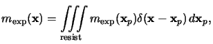 $\displaystyle m_{\mathrm{exp}}(\mathbf{x}) = \iiint\limits_{\mathrm{resist}} m_{\mathrm{exp}}(\mathbf{x}_p) \delta(\mathbf{x}-\mathbf{x}_p)\,d\mathbf{x}_p,$