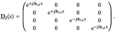 $\displaystyle \underline{\mathbf{D}}_l(z) =\begin{pmatrix}e^{+jk_{l,z}z} & 0 & ...
... 0 \\  0 & 0 & e^{-jk_{l,z}z} & 0 \\  0 & 0 & 0 & e^{-jk_{l,z}z} \end{pmatrix}.$