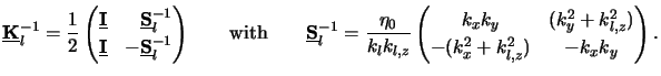 $\displaystyle \underline{\mathbf{K}}_l^{-1} = \frac{1}{2} \begin{pmatrix}\under...
...atrix}k_xk_y & (k_y^2+k_{l,z}^2) \\ -(k_x^2+k_{l,z}^2) & -k_xk_y \end{pmatrix}.$