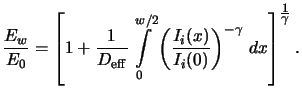 $\displaystyle \frac{E_w}{E_0} = \left[ 1+ \frac{1}{D_\mathrm{eff}} \int\limits_...
...)^{-\gamma}\, dx\right]^{\scriptstyle\frac{\scriptstyle1}{\scriptstyle\gamma}}.$