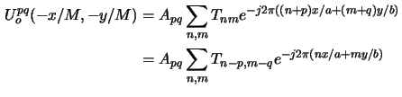 $\displaystyle \begin{aligned}U_o^{pq}(-x/M,-y/M) &= A_{pq}\sum_{n,m}T_{nm}e^{-j...
...a+(m+q)y/b)}\\ &= A_{pq}\sum_{n,m}T_{n-p,m-q}e^{-j2\pi(nx/a+my/b)}\end{aligned}$