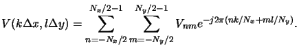 $\displaystyle V(k\Delta x,l\Delta y) = \sum_{n=-N_x/2}^{N_x/2-1}\sum_{m=-N_y/2}^{N_y/2-1} V_{nm} e^{-j2\pi(nk/N_x+ml/N_y)}.$