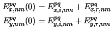 $\displaystyle \begin{aligned}E^{pq}_{x,nm}(0) &= E^{pq}_{x,i,nm} + E^{pq}_{x,r,nm} \\ E^{pq}_{y,nm}(0) &= E^{pq}_{y,i,nm} + E^{pq}_{y,r,nm}\end{aligned}$