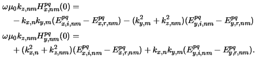 $\displaystyle \begin{aligned}&\omega\mu_0 k_{z,nm}H_{x,nm}^{pq}(0)=\\ &\quad -k...
...^{pq}_{x,r,nm}) +k_{x,n}k_{y,m} (E^{pq}_{y,i,nm}-E^{pq}_{y,r,nm}).\end{aligned}$