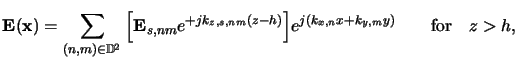 $\displaystyle \mathbf{E}(\mathbf{x}) = \sum_{(n,m)\in\mathbb{D} ^2} \Big[\mathb...
...} e^{+jk_{z,s,nm}(z-h)}\Big] e^{j(k_{x,n}x+k_{y,m}y)}\qquad\text{for}\quad z>h,$