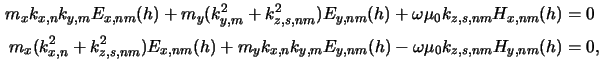 $\displaystyle \begin{aligned}m_xk_{x,n}k_{y,m}E_{x,nm}(h) + m_y(k_{y,m}^2+k_{z,...
..._yk_{x,n}k_{y,m}E_{y,nm}(h) - \omega\mu_0k_{z,s,nm}H_{y,nm}(h)&=0,\end{aligned}$