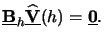 $\displaystyle \underline{\mathbf{B}}_h\underline{\mathbf{\widehat{V}}}(h) = \underline{\mathbf{0}}.$