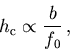 \begin{displaymath}
 h_{\mathrm{c}}\propto \frac{b}{f_{0}}\,,
\end{displaymath}