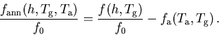 \begin{displaymath}
 \frac{f_{\mathrm{ann}}(h,T_{\mathrm{g}},T_{\mathrm{a}})}{f_...
 ...}})}{f_{0}} - f_{\mathrm{a}}(T_{\mathrm{a}},T_{\mathrm{g}})\,.
\end{displaymath}