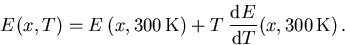 \begin{displaymath}
 {E_{\mathrm{}}^{}}(x,T)= {E_{\mathrm{}}^{}}\left(x,300\,\ma...
 ..._{\mathrm{}}^{}}{\mathrm{d}T}\!\left(x,300\,\mathrm{K}\right).
\end{displaymath}