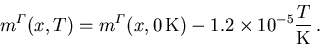 \begin{displaymath}
 {m_{}^{\varGamma}}(x,T) = {m_{}^{\varGamma}}(x,0\,\mathrm{K}) - 1.2\times 10^{-5} \frac{T}{\mathrm{K}}\,.
\end{displaymath}
