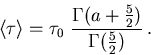 \begin{displaymath}
 {\left\langle {\tau}\right\rangle} = \tau_0\;\frac{\Gamma(a+\frac{5}{2})}{\Gamma(\frac{5}{2})}\,.
\end{displaymath}