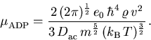 \begin{displaymath}
 \mu_{\mathrm{ADP}}^{} = \frac{2\,(2\pi)^{\frac{1}{2}}\,e_0\...
 ...{}\,{m_{}^{}}^\frac{5}{2}\,(k_{\mathrm{B}}\,T)^\frac{3}{2}}\,.
\end{displaymath}