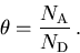 \begin{displaymath}
 \theta= \frac{N_{\mathrm{A}}}{N_{\mathrm{D}}}\,.
 \end{displaymath}