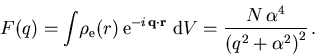 \begin{displaymath}
 F(q) = \int\!\rho_{\mathrm{e}}(r)\,\mathrm{e}^{-i\,\vec{q}\...
 ...thrm{d}V =
 \frac{N\,\alpha^4}{\left(q^2+\alpha^2\right)^2}\,.
\end{displaymath}