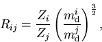 \begin{displaymath}
 R_{ij} = \frac{Z_i}{Z_j}\left(\frac{{m_{\mathrm{d}}^{i}}}{{m_{\mathrm{d}}^{j}}}\right)^{\frac{3}{2}},
\end{displaymath}