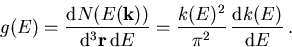 \begin{displaymath}
 g(E) = \frac{\mathrm{d}N(E(\vec{k}))}{\mathrm{d}^3\vec{r}\,...
 ... = \frac{k(E)^2}{\pi^2}\,\frac{\mathrm{d}k(E)}{\mathrm{d}E}\,.
\end{displaymath}