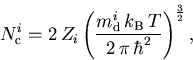 \begin{displaymath}
 N_{\mathrm{c}}^{i} = 2\,Z_i\left(\frac{{m_{\mathrm{d}}^{i}}\,k_{\mathrm{B}}\,T}{2\,\pi\,\hbar^2}\right)^\frac{3}{2},
\end{displaymath}