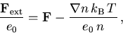 \begin{displaymath}
 \frac{\vec{\vec{F}_{\mathrm{ext}}}}{e_0} = \vec{F} - \frac{\nabla n\,k_{\mathrm{B}}\,T}{e_0\,n}\,, 
\end{displaymath}