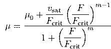 \begin{displaymath}
 \mu_{\mathrm{}}^{} = \frac{\mu_{\mathrm{0}}^{}+\displaystyl...
 ...}
 {1+\left(\displaystyle\frac{F}{F_{\mathrm{crit}}}\right)^m}
\end{displaymath}