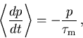 \begin{displaymath}
 {\left\langle {\frac{d p}{d t}}\right\rangle}=-\frac{p}{\tau_{\mathrm{m}}}\,,
\end{displaymath}
