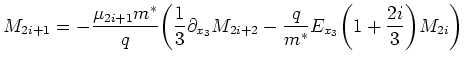 $\displaystyle M_{2i+1} = - \frac{\mu_{2i+1} m^{*}}{q} \bigg( \frac{1}{3} \parti...
..._3} M_{2i+2} - \frac{q}{m^{*}} E_{x_3} \bigg(1 + \frac{2i}{3}\bigg)M_{2i}\bigg)$