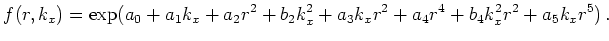 $\displaystyle f(r,k_x) = \exp(a_0 + a_1 k_x + a_2 r^2 + b_2 k_x^2 + a_3 k_x r^2 + a_4 r^4 + b_4 k_x^2 r^2 + a_5 k_x r^5)   .$