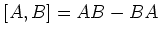 $\displaystyle [A,B] = AB - BA$