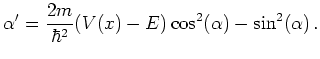 $\displaystyle \alpha' = \frac{2 m}{\hbar^2}(V(x) - E) \cos^2(\alpha) - \sin^2(\alpha)   .$