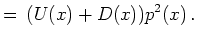 $\displaystyle =  (U(x) + D(x)) p^2(x)   .$