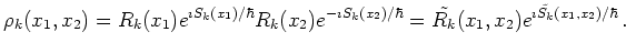 $\displaystyle \rho_k(x_1, x_2) = R_k(x_1) e^{\imath S_k(x_1)/\hbar} R_k(x_2) e^...
...x_2)/\hbar} =
\tilde{R_k}(x_1,x_2) e^{\imath \tilde{S_k}(x_1, x_2)/\hbar}   .
$