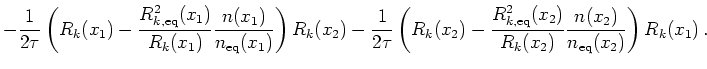 $\displaystyle -\frac{1}{2\tau}\left( R_k(x_1) - \frac{R_{k,\mathrm{eq}}^{2}(x_1...
...}^{2}(x_2)}{R_k(x_2)} \frac{n(x_2)}{n_{\mathrm{eq}}(x_2)} \right) R_k(x_1)   .$
