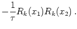 $\displaystyle - \frac{1}{\tau} R_k(x_1) R_k(x_2)   .
$