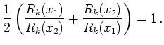 $\displaystyle \frac{1}{2}\left ( \frac{R_k(x_1)}{R_k(x_2)} + \frac{R_k(x_2)}{R_k(x_1)} \right ) = 1   .$