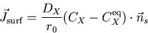 \begin{displaymath}
\vec{J}_{\mathrm {surf}}=\frac{D_X}{r_0}(C_X - C_X^{\mathrm {eq}})\cdot\vec{n}_s
\end{displaymath}