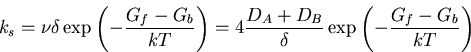\begin{displaymath}
k_s=\nu\delta\exp\left(-\frac{G_f-G_b}{kT}\right) = 4\frac{D_A+D_B}{\delta}\exp\left(-\frac{G_f-G_b}{kT}\right)
\end{displaymath}