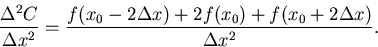 \begin{displaymath}\frac{\Delta^2 C}{\Delta x^2} = \frac{f(x_0 - 2 \Delta x) + 2 f(x_0) + f(x_0 + 2 \Delta
x)}{\Delta x^2}.
\end{displaymath}