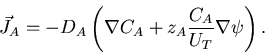 \begin{displaymath}
\vec{J}_A=-D_A\left(\nabla C_A + z_A\frac{C_A}{U_T}\nabla \psi \right).
\end{displaymath}