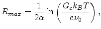 $\displaystyle R_{max}=\frac{1}{2\alpha}\ln\left(\frac{G_ck_BT}{e\nu_0}\right),$