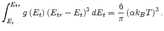 $\displaystyle \int_{E_i}^{E_{tr}}g\left(E_t\right)\left(E_{tr}-E_t\right)^3dE_t=\frac{6}{\pi}\left(\alpha k_BT\right)^3.$