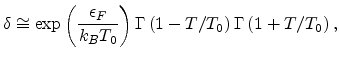 $\displaystyle \delta\cong\exp\left(\frac{\epsilon_F}{k_BT_0}\right)\Gamma\left(1-T/T_0\right)\Gamma\left(1+T/T_0\right),$