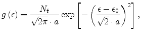 $\displaystyle g\left(\epsilon\right)=\frac{N_t}{\sqrt{2\pi}\cdot{a}}\exp\left[-\left(\frac{\epsilon-\epsilon_0}{\sqrt{2}\cdot{a}}\right)^2\right],$