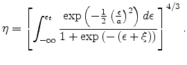 $\displaystyle \eta=\left[\int_{-\infty}^{\epsilon_{t}}\frac{\exp\left(-\frac{1}...
...\right)d\epsilon} {1+\exp\left(-\left(\epsilon+\xi\right)\right)}\right]^{4/3}.$