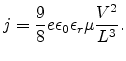 $\displaystyle j=\frac{9}{8}e\epsilon_0\epsilon_r\mu\frac{V^2}{L^3}.$