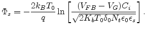 $\displaystyle \Phi_s=-\frac{2k_BT_0}{q}\ln\left[\frac{(V_{FB}-V_G)C_i}{\sqrt{2K_bT_0\delta_0N_t\epsilon_0\epsilon_s}}\right].$