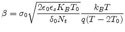 $\displaystyle \beta=\sigma_0\sqrt{\frac{2\epsilon_0\epsilon_sK_BT_0}{\delta_0N_t}}\frac{k_BT}{q(T-2T_0)}
$