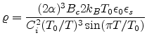 $\displaystyle \varrho=\frac{(2\alpha)^3B_c2k_BT_0\epsilon_0\epsilon_s}{C_i^2(T_0/T)^3\sin(\pi T/T_0)}
$