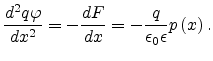 $\displaystyle \frac{d^2q\varphi}{dx^2}=-\frac{dF}{dx}=-\frac{q}{\epsilon_0\epsilon}p\left(x\right).$