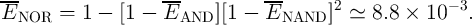 ---                 ---          ---
E      =  1 -  [1 -  E      ][1 -  E       ]2 ≃ 8.8 ×  10 - 3.
  NOR                 AND          NAND
